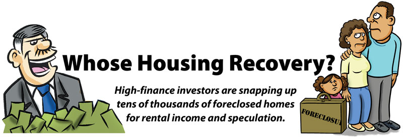 High-finance investors are snapping up tens of thousands of foreclosed homes for rental income and speculation.
